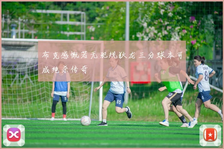 布克感慨若无犯规狄龙三分球本可成绝杀传奇