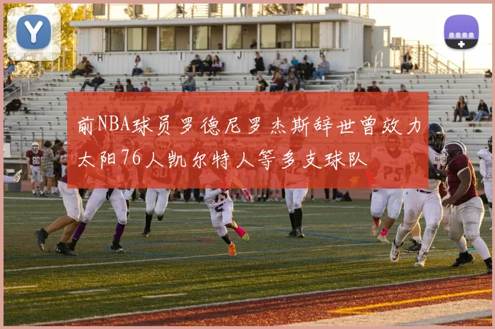 前NBA球员罗德尼罗杰斯辞世曾效力太阳76人凯尔特人等多支球队