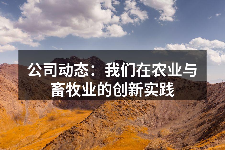 公司动态：我们在农业与畜牧业的创新实践